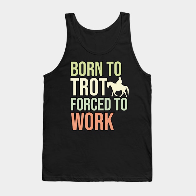 Born To Trot Forced To Work Tank Top by The Jumping Cart